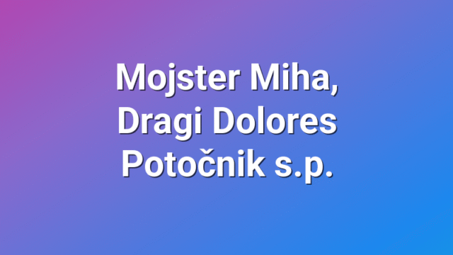 Mojster Miha, Dragi Dolores Potočnik s.p.